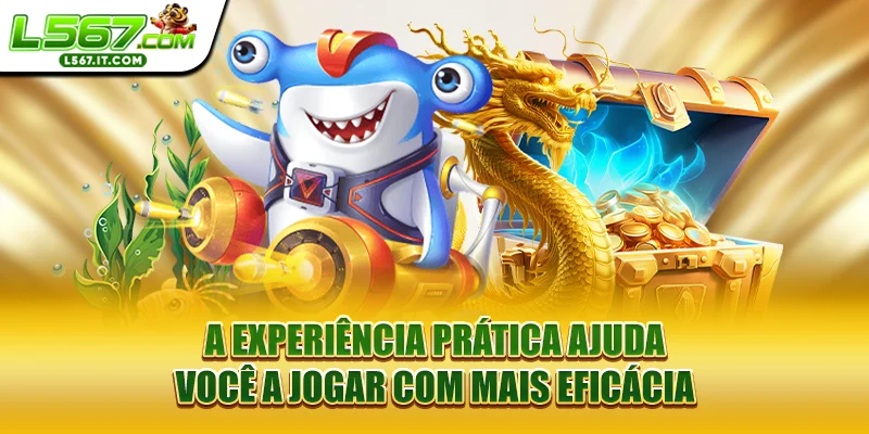 A experiência prática ajuda você a jogar com mais eficácia