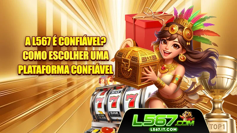 A L567 É Confiável? Como Escolher Uma Plataforma Confiável