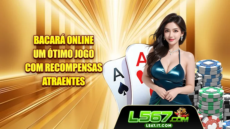 Bacará Online - Um Ótimo Jogo, Com Recompensas Atraentes