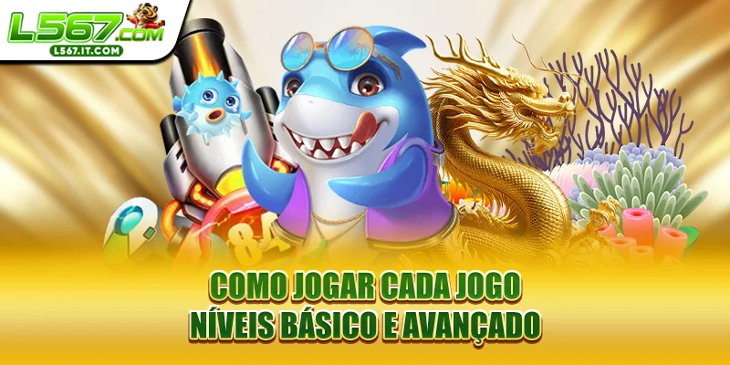 Como jogar cada jogo: níveis básico e avançado