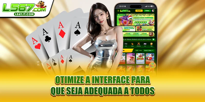 Otimize a interface para que seja adequada a todos