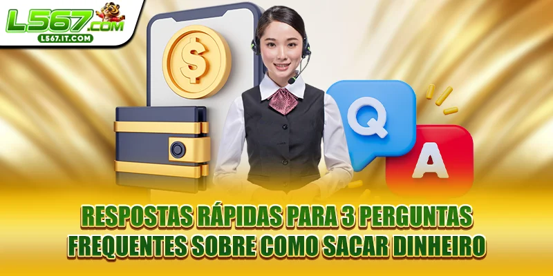 Respostas rápidas para 3 perguntas frequentes sobre como sacar dinheiro